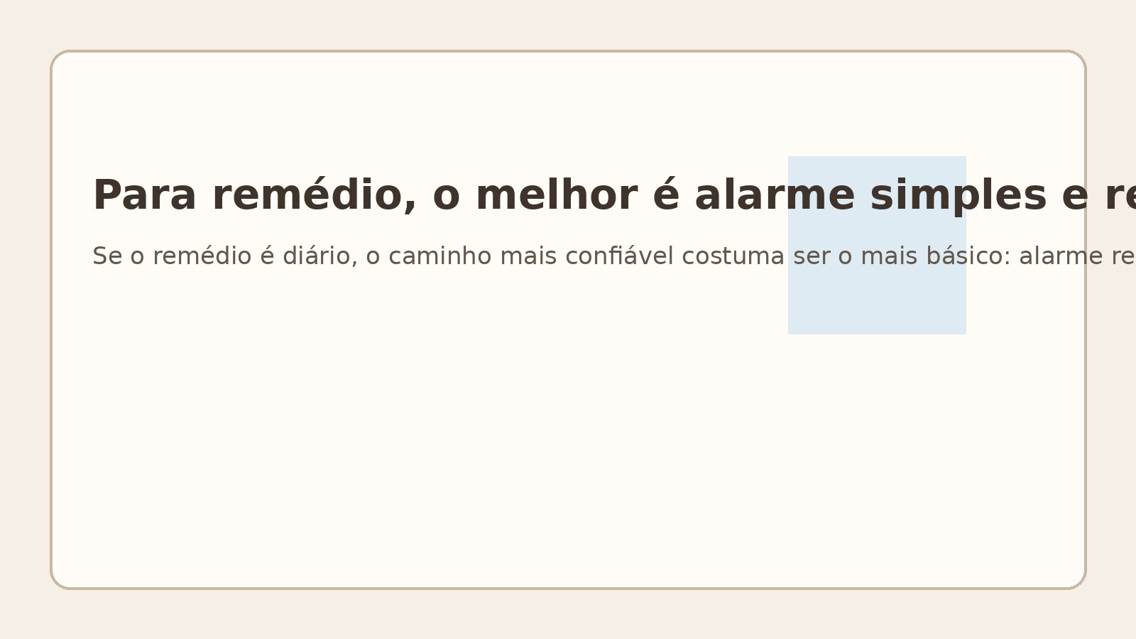 Para remédio, o melhor é alarme simples e repetido