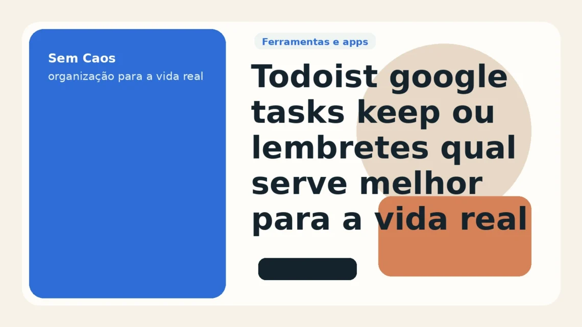 Todoist, Google Tasks, Keep ou lembretes do celular: qual serve melhor para a vida real?