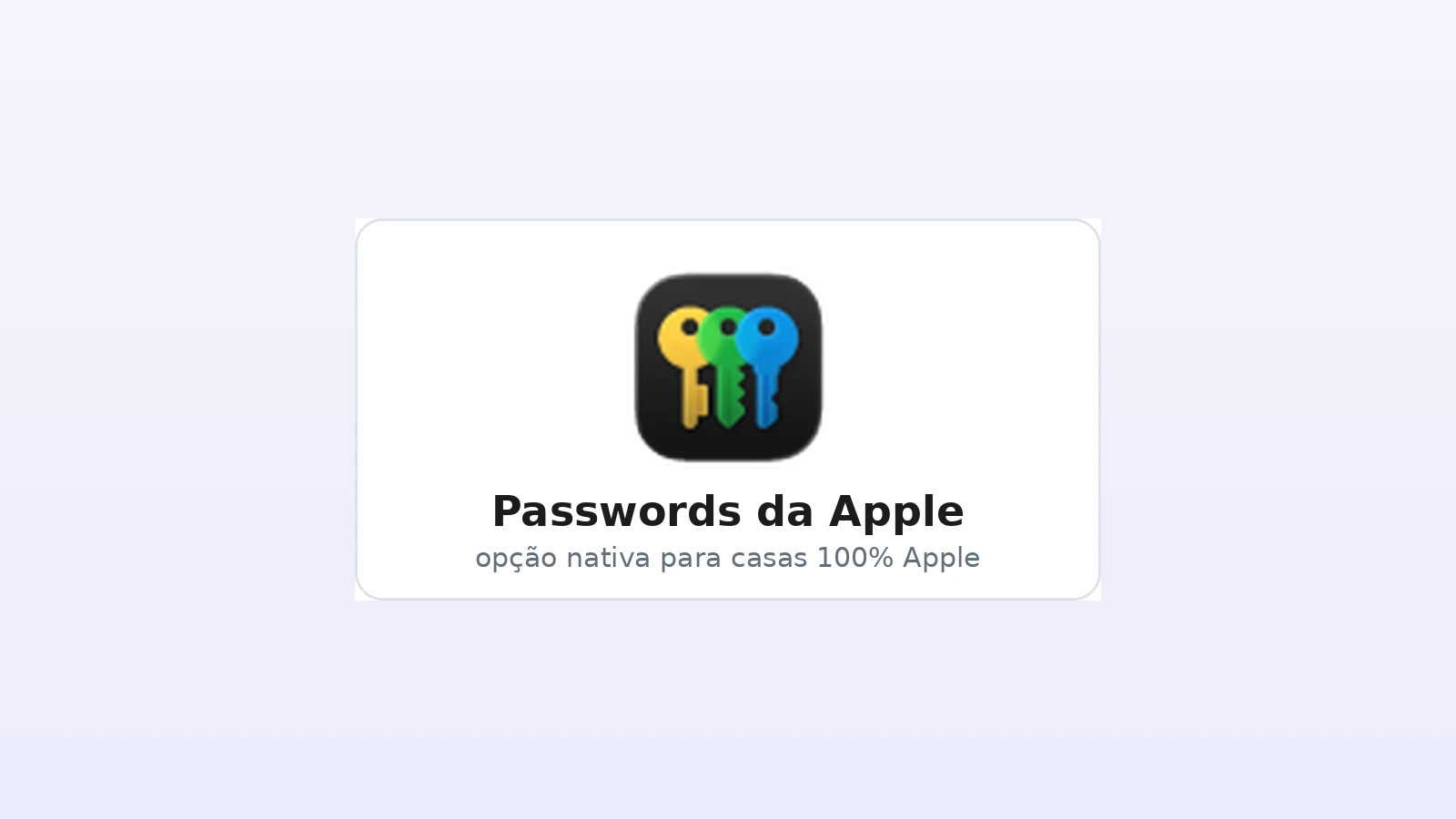 Arte baseada no ícone oficial do app Passwords da Apple para ilustrar o uso em casas que já vivem no ecossistema Apple.